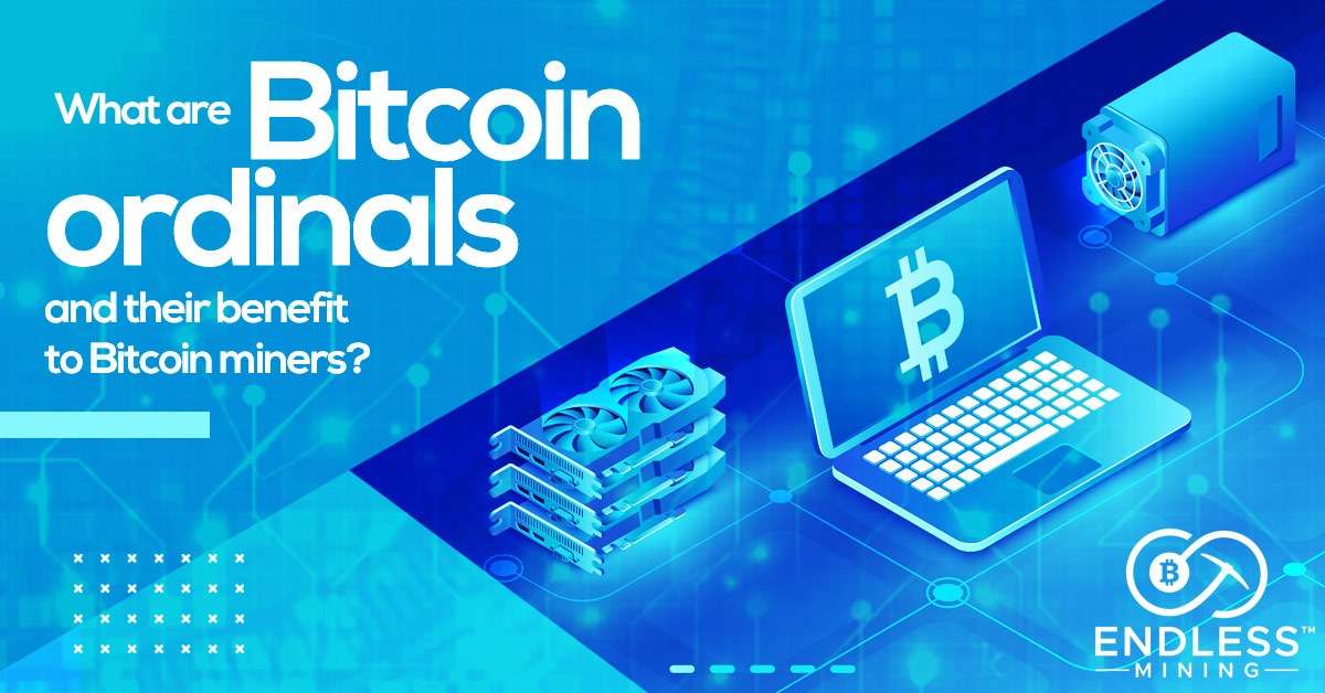 what-are-bitcoin-ordinals-and-their-benefit-to-bitcoin-miners